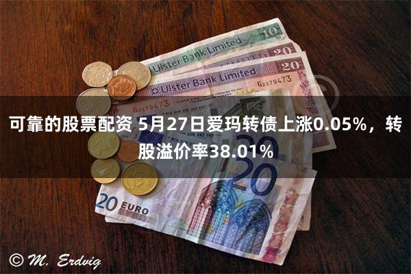 可靠的股票配资 5月27日爱玛转债上涨0.05%，转股溢价率38.01%