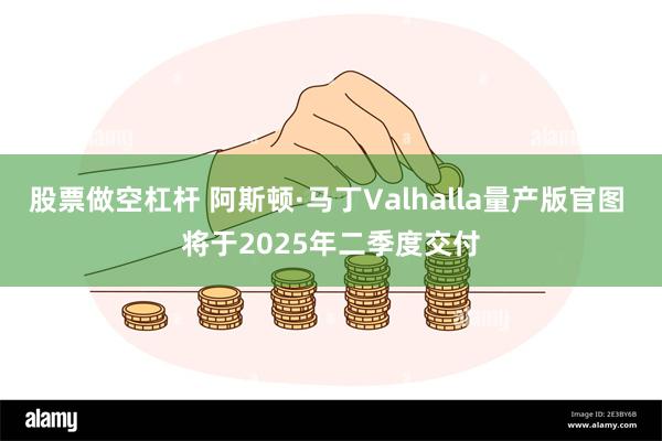 股票做空杠杆 阿斯顿·马丁Valhalla量产版官图 将于2025年二季度交付