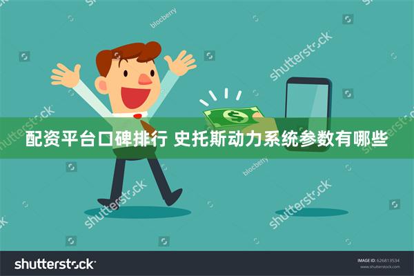 配资平台口碑排行 史托斯动力系统参数有哪些