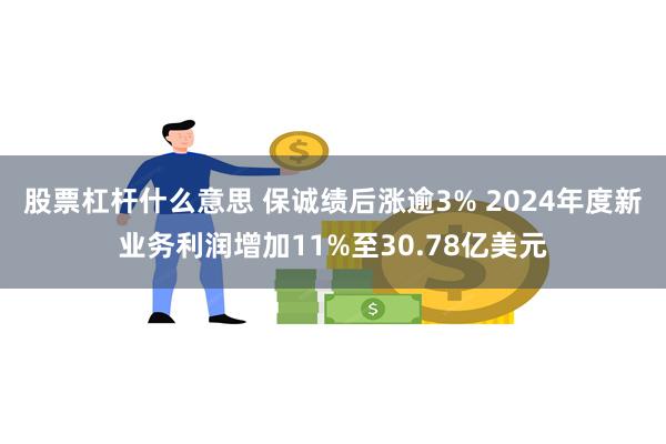 股票杠杆什么意思 保诚绩后涨逾3% 2024年度新业务利润增加11%至30.78亿美元